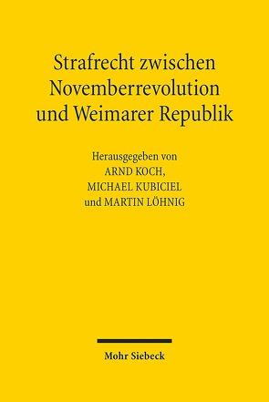 Strafrecht zwischen Novemberrevolution und Weimarer Republik von Koch,  Arnd, Kubiciel,  Michael, Löhnig,  Martin