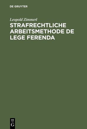 Strafrechtliche Arbeitsmethode de lege ferenda von Zimmerl,  Leopold