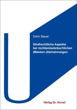 Strafrechtliche Aspekte bei rechtsmissbräuchlichen (Massen-)Abmahnungen von Bauer,  Dorin