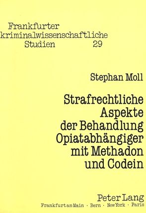 Strafrechtliche Aspekte der Behandlung Opiatabhängiger mit Methadon und Codein von Moll,  Stephan