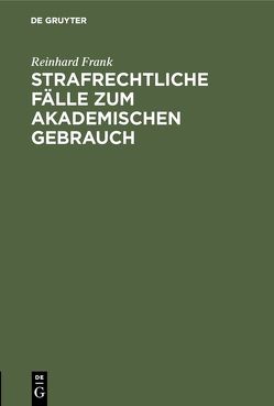 Strafrechtliche Fälle zum akademischen Gebrauch von Frank,  Reinhard