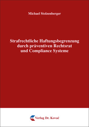 Strafrechtliche Haftungsbegrenzung durch präventiven Rechtsrat und Compliance Systeme von Stolzenberger,  Michael