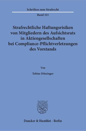 Strafrechtliche Haftungsrisiken von Mitgliedern des Aufsichtsrats in Aktiengesellschaften bei Compliance-Pflichtverletzungen des Vorstands. von Dössinger,  Tobias