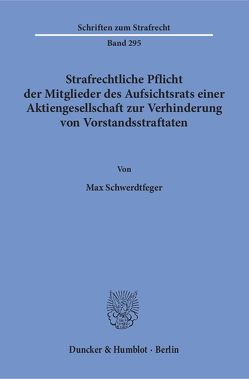 Strafrechtliche Pflicht der Mitglieder des Aufsichtsrats einer Aktiengesellschaft zur Verhinderung von Vorstandsstraftaten. von Schwerdtfeger,  Max