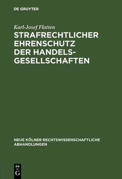 Strafrechtlicher Ehrenschutz der Handelsgesellschaften von Flatten,  Karl-Josef