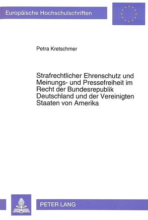 Strafrechtlicher Ehrenschutz und Meinungs- und Pressefreiheit im Recht der Bundesrepublik Deutschland und der Vereinigten Staaten von Amerika von Kretschmer,  Petra