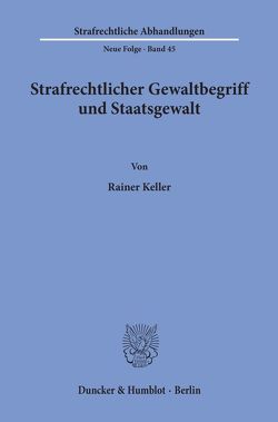 Strafrechtlicher Gewaltbegriff und Staatsgewalt. von Keller,  Rainer