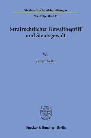 Strafrechtlicher Gewaltbegriff und Staatsgewalt. von Keller,  Rainer