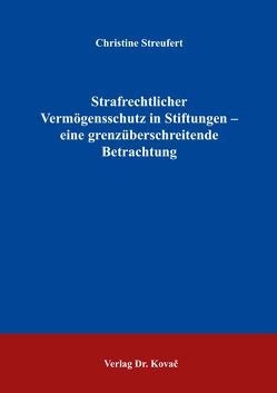 Strafrechtlicher Vermögensschutz in Stiftungen – eine grenzüberschreitende Betrachtung von Streufert,  Christine