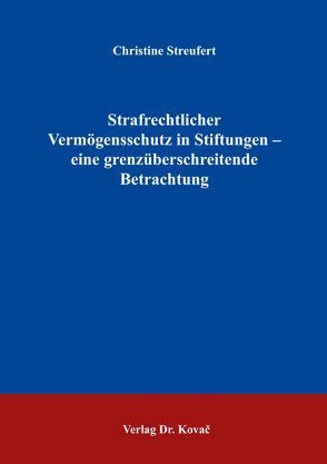 Strafrechtlicher Vermögensschutz in Stiftungen – eine grenzüberschreitende Betrachtung von Streufert,  Christine