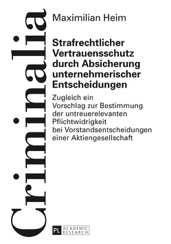 Strafrechtlicher Vertrauensschutz durch Absicherung unternehmerischer Entscheidungen von Heim,  Maximilian