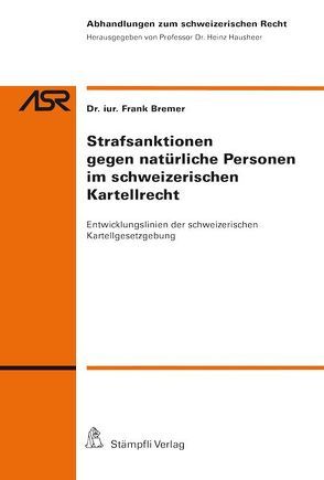 Strafsanktionen gegen natürliche Personen im schweizerischen Kartellrecht von Bremer,  Frank