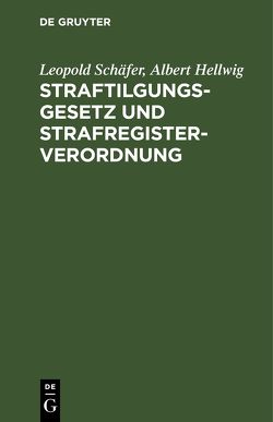 Straftilgungsgesetz und Strafregisterverordnung von Hellwig,  Albert, Schäfer,  Leopold