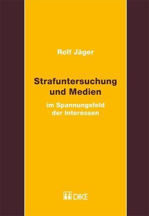 Strafuntersuchung und Medien im Spannungsfeld der Interessen. von Jäger,  Rolf