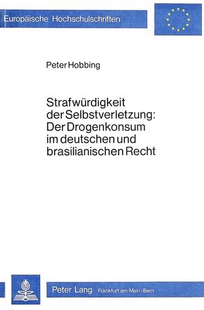 Strafwürdigkeit der Selbstverletzung- Der Drogenkonsum im deutschen und brasilianischen Recht von Hobbing,  Peter