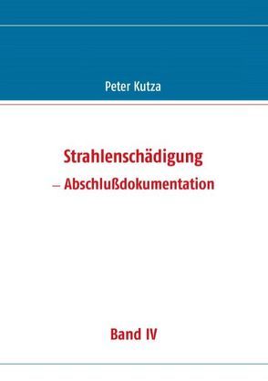 Strahlenschädigung – Abschlußdokumentation von Kutza,  Peter