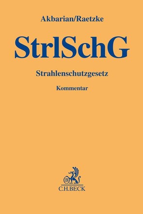 Strahlenschutzgesetz von Akbarian,  Goli-Schabnam, Dischinger,  Jens, Dittberner,  Anke, Eckhoff,  Lars, Flesch,  Klaus, Mueller,  Michael, Oeh,  Uwe, Petzoldt,  Mathias, Raetzke,  Christian, Rampf,  Linda, Ruttloff,  Marc, Spohn,  Reinhard, Steinkopff,  Thomas, Vahlbruch,  Jan-Willem, Weiler,  Dominic