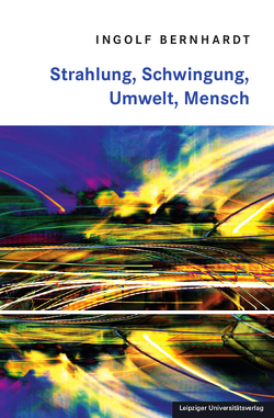 Strahlung, Schwingung, Umwelt, Mensch von Bernhardt,  Ingolf