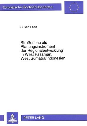 Straßenbau als Planungsinstrument der Regionalentwicklung in West Pasaman, West Sumatra/Indonesien von Honerla,  Susan