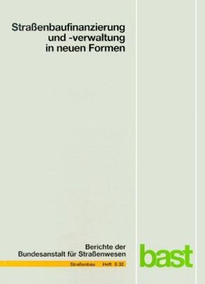 Straßenbaufinanzierung und -verwaltung in neuen Formen von Bundesanstalt für Strassenwesen,  Bereich Unfallforschung,  Bergisch-Gladbach