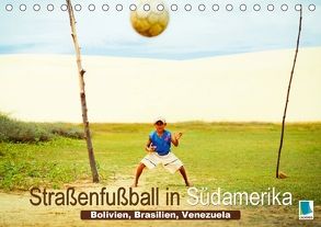 Straßenfußball in Südamerika – Bolivien, Brasilien, Venezuela (Tischkalender 2018 DIN A5 quer) von CALVENDO