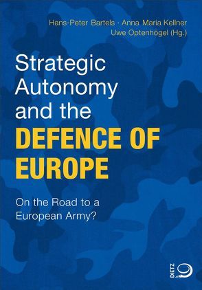 Strategic Autonomy and the Defence of Europe von Bartels,  Hans-Peter, Kellner,  Anna Maria, Optenhögel,  Uwe