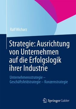 Strategie: Ausrichtung von Unternehmen auf die Erfolgslogik ihrer Industrie von Wicharz,  Ralf