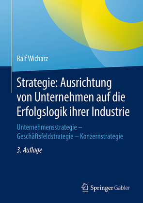 Strategie: Ausrichtung von Unternehmen auf die Erfolgslogik ihrer Industrie von Wicharz,  Ralf