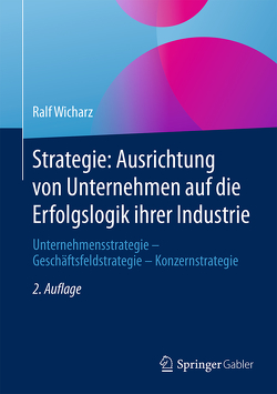 Strategie: Ausrichtung von Unternehmen auf die Erfolgslogik ihrer Industrie von Wicharz,  Ralf