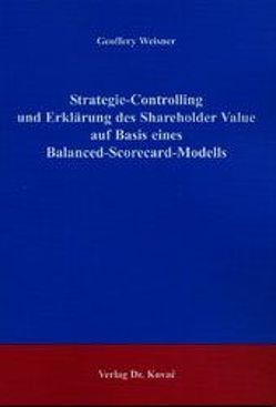 Strategie-Controlling und Erklärung des Shareholder Value auf Basis eines Balanced-Scorecard-Modells von Weisner,  Geoffery