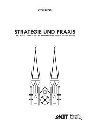 Strategie und Praxis der Umnutzung von Kirchengebäuden in den Niederlanden von Netsch,  Stefan