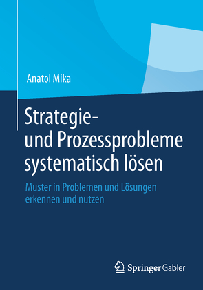 Strategie- und Prozessprobleme systematisch lösen von Mika,  Anatol