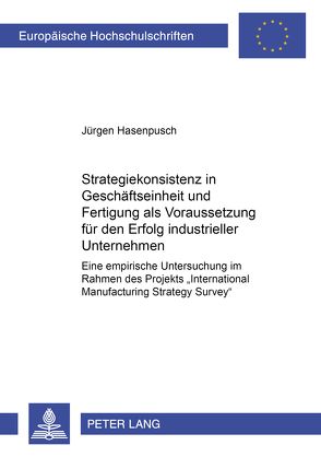 Strategiekonsistenz in Geschäftseinheit und Fertigung als Voraussetzung für den Erfolg industrieller Unternehmen von Hasenpusch,  Jürgen