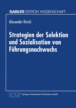 Strategien der Selektion und Sozialisation von Führungsnachwuchs von Kirsch,  Alexander