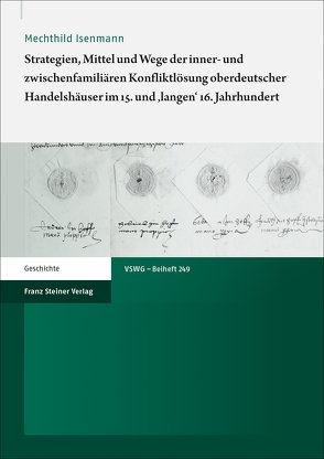 Strategien, Mittel und Wege der inner- und zwischenfamiliären Konfliktlösung oberdeutscher Handelshäuser im 15. und ‚langen‘ 16. Jahrhundert von Isenmann,  Mechthild