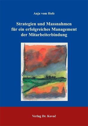 Strategien und Massnahmen für ein erfolgreiches Management der Mitarbeiterbindung von VomHofe,  Anja