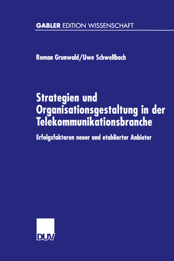 Strategien und Organisationsgestaltung in der Telekommunikationsbranche von Grunwald,  Roman, Schwellbach,  Uwe