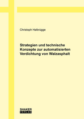 Strategien und technische Konzepte zur automatisierten Verdichtung von Walzasphalt von Halbrügge,  Christoph