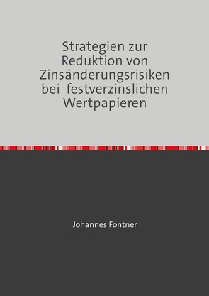 Strategien zur Reduktion von Zinsänderungsrisiken bei festverzinslichen Wertpapieren von Fontner,  Johannes