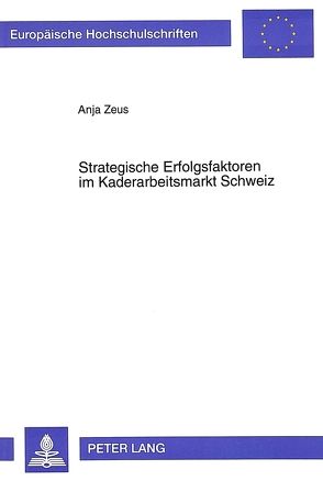 Strategische Erfolgsfaktoren im Kaderarbeitsmarkt Schweiz von Zeus,  Anja