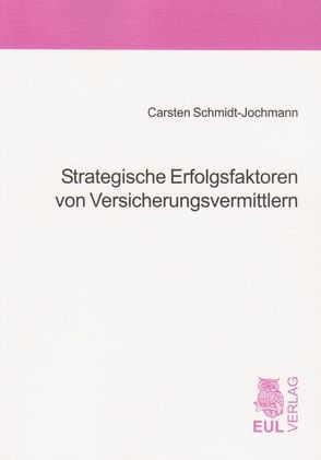 Strategische Erfolgsfaktoren von Versicherungsvermittlern von Schmidt-Jochmann,  Carsten