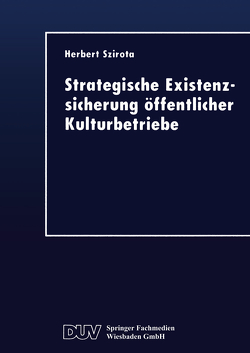 Strategische Existenzsicherung öffentlicher Kulturbetriebe von Szirota,  Herbert