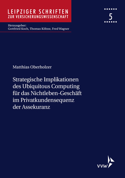 Strategische Implikationen des Ubiquitous Computing für das Nichtleben-Geschäft im Privatkundensegment der Assekuranz von Oberholzer,  Matthias