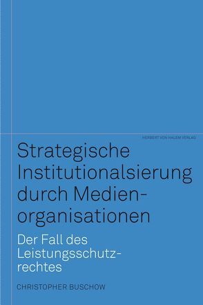 Strategische Institutionalisierung durch Medienorganisationen. Der Fall des Leistungsschutzrechtes von Buschow,  Christopher