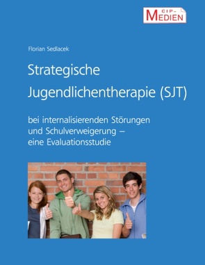 Strategische Jugendlichentherapie (SJT) bei internalisierenden Störungen und Schulverweigerung von Sedlacek,  Florian