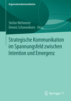 Strategische Kommunikation im Spannungsfeld zwischen Intention und Emergenz von Schoeneborn,  Dennis, Wehmeier,  Stefan