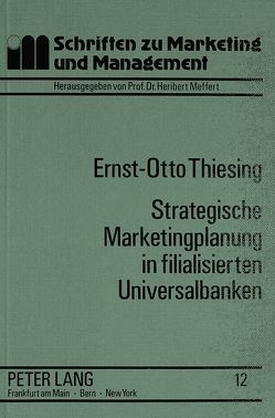 Strategische Marketingplanung in filialisierten Universalbanken von Thiesing,  Ernst-Otto