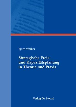 Strategische Preis- und Kapazitätsplanung in Theorie und Praxis von Walker,  Björn