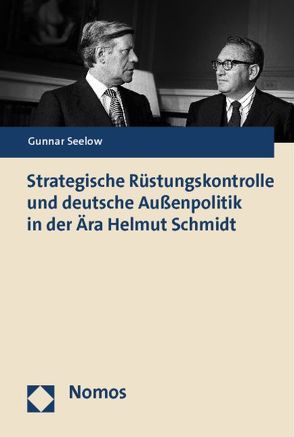 Strategische Rüstungskontrolle und deutsche Außenpolitik in der Ära Helmut Schmidt von Seelow,  Gunnar