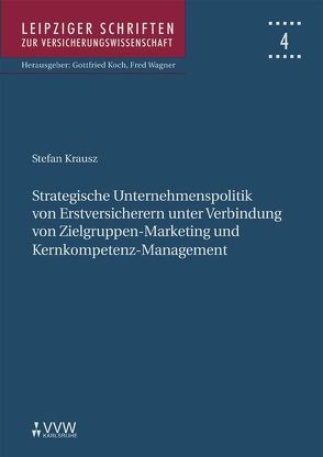 Strategische Unternehmenspolitik von Erstversicherern unter Verbindung von Zielgruppen-Marketing und Kernkompetenz-Management von Koch,  Gottfried, Krausz,  Stefan, Wagner